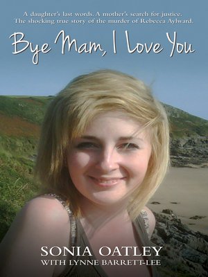 cover image of Bye Mam, I Love You--A daughter's last words. a mother's search for justice. the shocking true story of the murder of Rebecca Aylward